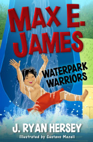 Title: Max E. James: Waterpark Warriors, Author: J. Ryan Hersey