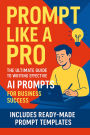 Prompt Like a Pro: The Ultimate Guide to Writing Effective AI Prompts for Business Success