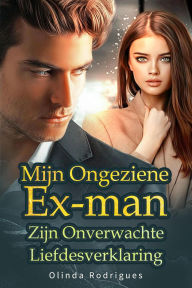 Title: Mijn Ongeziene Ex-man: Zijn Onverwachte Liefdesverklaring, Author: Olinda Rodrigues