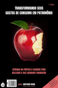 Title: TRANSFORMANDO SEUS GASTOS DE CONSUMO EM PATRIMÔNIO (LIBERDADE FINANCEIRA, #1), Author: Cristiano Vieira