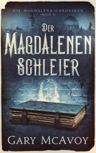 Title: Der Magdalenen Schleier (Die Magdalena-Chroniken, #3), Author: Gary McAvoy