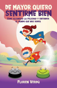 Title: DE MAYOR QUIERO SENTIRME BIEN: Cómo alcanzar la felicidad y entender el mundo que nos rodea (EMOCIONES PARA NIÑOS, #1), Author: Floren Verdú