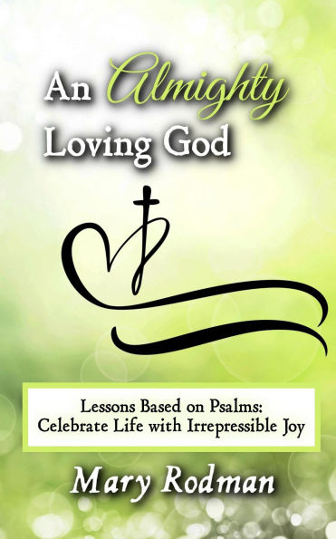 An Almighty Loving God: Lessons Based on Psalms: Celebrate Life with Irrepressible Joy (The Irrepressible Disciple Series, #4)