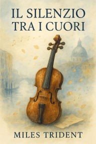 Title: Il Silenzio tra i Cuori : Tragedia di una Devozione Mai Detta, Author: MILES TRIDENT