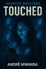 Title: Touched (Haunted hashtag, #1), Author: Andre' Mwansa