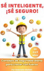 Title: Sé Inteligente, Sé Seguro: Consejos de Seguridad Diaria para Crecer con Fuerza, Author: Gabrielle Mallett