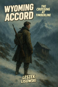 Title: Wyoming Accord: The Crossing At Timberline, Author: Leszek Lisowski