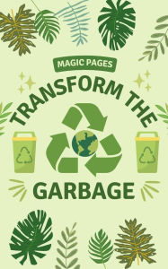 Title: Transform the Garbage (Creative Garden, #1), Author: Magic Pages