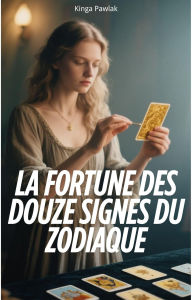 Title: La Fortune des Douze Signes du Zodiaque, Author: Kinga Pawlak