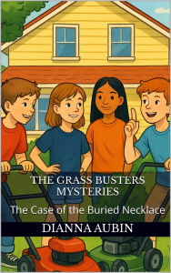 Title: The Case of the Buried Necklace (The Grass Busters Mysteries, #1), Author: Dianna Aubin