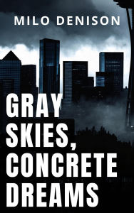 Online free book downloads read online Gray Skies, Concrete Dreams iBook MOBI  by Milo Denison (English Edition)