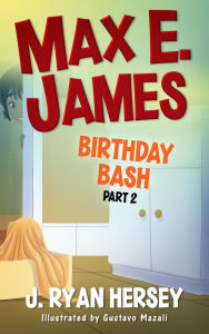 Title: Max E. James: Birthday Bash Part 2, Author: J. Ryan Hersey