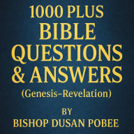 Title: 1000 Plus Bible Questions & Answers (Genesis - Revelation), Author: Bishop Dusan Pobee