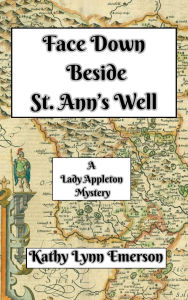 Free books free downloads Face Down Beside St. Ann's Well (Face Down Mysteries, #9) (English Edition) PDB by Kathy Lynn Emerson 