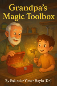 Title: Grandpa's Magic Toolbox, Author: Eskinder Yimer Haylu