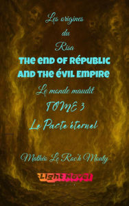 Title: The end of Républic and the Evil Empire tome 3 : Le pacte éternel (Les origines du Risa : Alcadia le monde maudit, #2.3), Author: Mathéo Le Roc'h Mouty