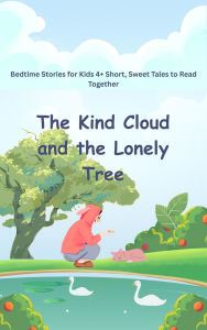 Title: Bedtime Stories for Kids 4+ Short, Sweet Tales to Read Together The Kind Cloud and the Lonely Tree, Author: Tahira kiran