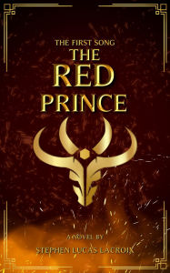 Title: The Red Prince (The First Song, #1), Author: Stephen Lucas Lacroix