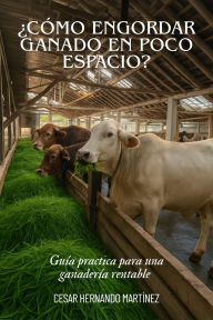 Title: ¿Cómo engordar ganado en poco espacio?, Author: Cesar Hernando Martínez Devia