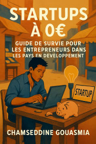 Title: Startups à 0? : Guide de survie pour les entrepreneurs dans les pays en développement, Author: G.CHAMSEDDINE