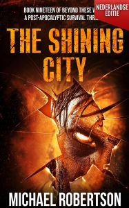 Title: The Shining City (Nederlandse editie) - A Post-Apocalyptic Survival Thriller (Beyond These Walls (Nederlandse editie), #19), Author: Michael Robertson