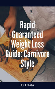 Title: Rapid Guaranteed Weight Loss Guide: Carnivore Style, Author: BrAche