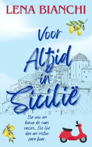 Title: Voor Altijd in Sicilie: EEN LANGZAAM ONTLUIKENDE ITALIAANSE ROMANCE (Liefde in Vertaling, #1), Author: Lena Bianchi