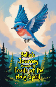 Title: Bella's Journey through the Fruits of the Holy Spirit, Author: Amanda Clark