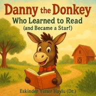 Title: Danny the Donkey Who Learned to Read (and Became a Star!), Author: Eskinder Yimer Haylu