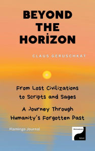 Title: Beyond the Horizon: From Lost Civilizations to Scripts and Sages - A Journey Through Humanity's Forgotten Past (Timeless Exploration, #2), Author: Flamingo Journal