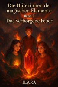 Title: Die Hüterinnen der magischen Elemente - Band 2 - Das verborgene Feuer, Author: Ilara