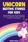 Unicorn Bedtime Stories for Kids: Relaxing Magical Tales Filled with Gentle Life Lessons for Children Who Want to Fall Asleep and Drift into Sweet Dreams
