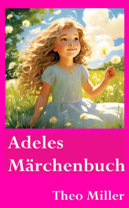 Title: Adeles Märchenbuch, Author: Theo Miller