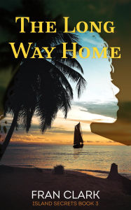 Title: The Long Way Home (Island Secrets Series, #3), Author: Fran Clark