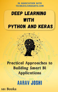 Title: Deep Learning with Python and Keras: A Practical Guide Using Keras for Real-World Projects, Author: Aarav Joshi