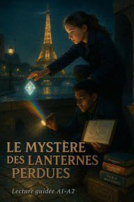 Title: Le Mystère des Lanternes Perdues - A1-A2 French Graded Reader  Discover the Magic of Parisian Nights, Author: Victor Ironcrusher
