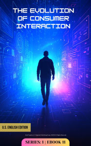 Title: The Evolution of Consumer Interaction: Beyond Smartphones (AC-Series-1, #11), Author: Adaptive Publishing Group