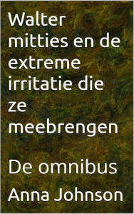 Title: Walter Mitties en De Extreme Irritatie die Ze meebrengen -- De omnibus, Author: Anna Johnson