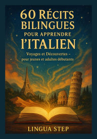 Title: 60 Récits Bilingues pour Apprendre l'Italien: Voyages et Découvertes - pour jeunes et adultes débutants, Author: Lingua Step