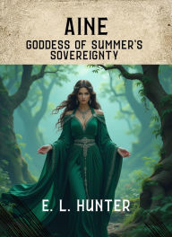 Title: Áine: Goddess of Summer's Sovereignty, Author: E L Hunter