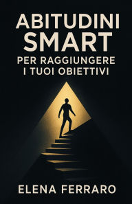 Title: Abitudini SMART per Raggiungere i Tuoi Obiettivi, Author: Elena Ferraro