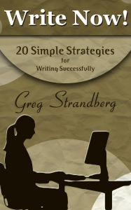 Title: Write Now! 20 Simple Strategies for Successful Writing, Author: Greg Strandberg