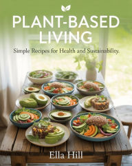 Title: Plant-Based Cookbook for Beginners, Author: ELLA HILL