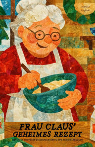 Title: Frau Claus' Geheimes Rezept: Englisch-Deutsche Kurzgeschichten für Sprachlernende, Author: Iopeia English