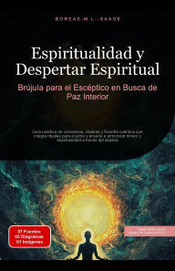 Title: Espiritualidad y Despertar Espiritual: Brújula para el Escéptico en Busca de Paz Interior, Author: Boreas Es. M. L. Saage