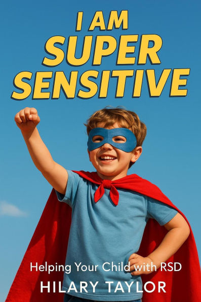 I Am Super Sensitive: Helping Your Child With RSD