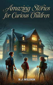 Title: Amazing Stories for Curious Children, Author: R.J. Wilder