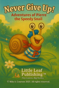 Title: Never Give Up! Adventures of Pierre the Speedy Snail (Adventures of Pierre of the speedy snail, #1), Author: Mila Courson