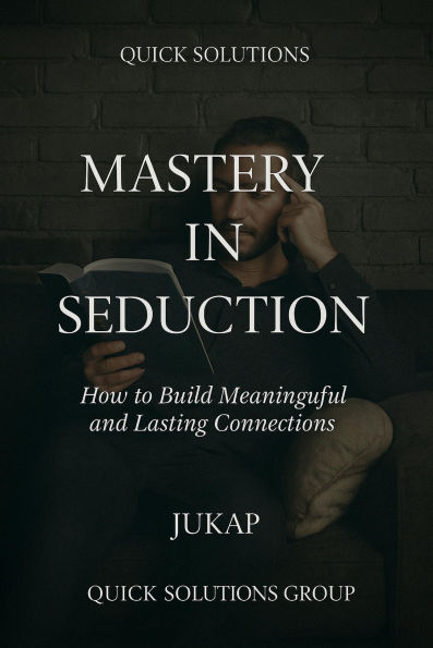 Mastery in Seduction: Science and Art for Authentic Relationships
