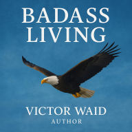 Title: Badass Living, Author: Victor Waid